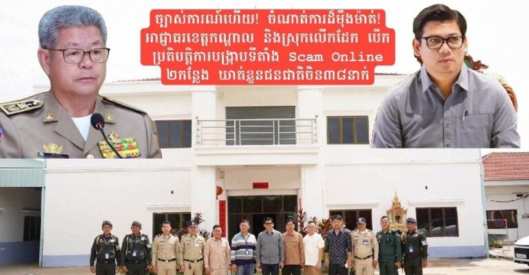 ច្បាស់ការណ៍ហើយ! ចំណាត់ការដ៏ម៉ឹងម៉ាត់! អាជ្ញាធរខេត្តកណ្ដាល និងស្រុកលើកដែក បើកប្រតិបត្តិការបង្ក្រាបទីតាំង Scam Online ២កន្លែង ឃាត់ខ្លួនជនជាតិចិន៣៨នាក់